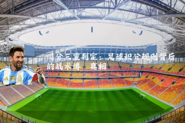 同分三重判定:足球积分规则背后的战术博弈真相