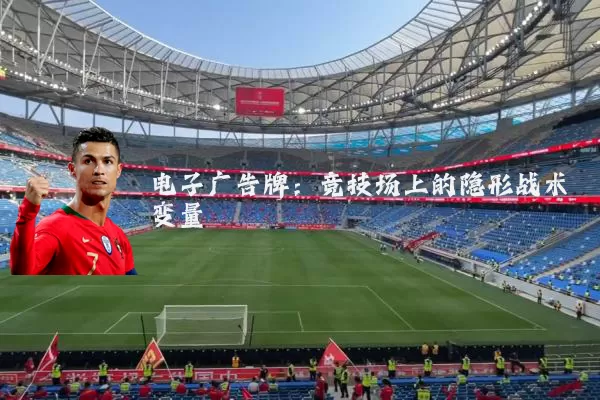 电子广告牌:竞技场上的隐形战术变量