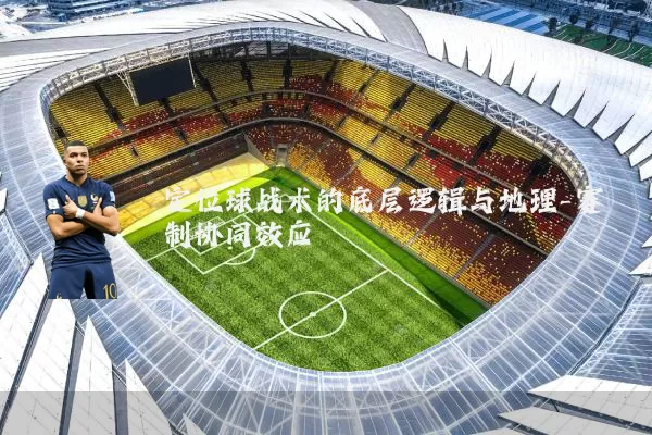 定位球战术的底层逻辑与地理-赛制协同效应