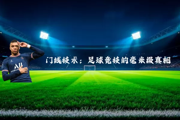 门线技术:足球竞技的毫米级真相